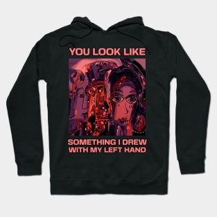 You look like something I drew with my left hand, abstract funny quote Hoodie